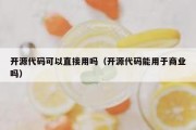 开源代码可以直接用吗（开源代码能用于商业吗）