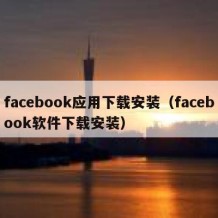 facebook应用下载安装（facebook软件下载安装）