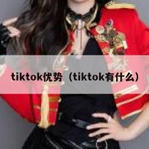 tiktok优势（tiktok有什么）