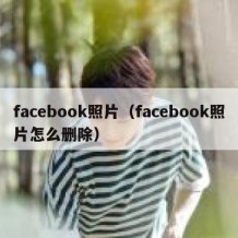 facebook照片（facebook照片怎么删除）