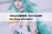 tiktok注册官网（tiktok注册too many attempts）