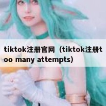 tiktok注册官网（tiktok注册too many attempts）