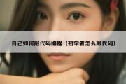 自己如何敲代码编程（初学者怎么敲代码）