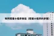 如何搭建小程序微信（搭建小程序的步骤）