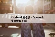 facebook安卓版（facebook安卓版本下载）