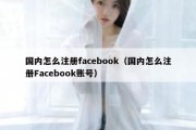 国内怎么注册facebook（国内怎么注册Facebook账号）