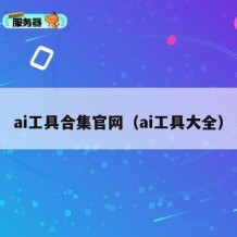 ai工具合集官网（ai工具大全）