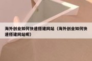 海外创业如何快速搭建网站（海外创业如何快速搭建网站呢）