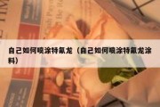 自己如何喷涂特氟龙（自己如何喷涂特氟龙涂料）