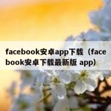 facebook安卓app下载（facebook安卓下载最新版 app）