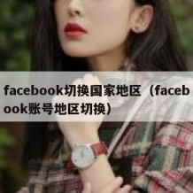 facebook切换国家地区（facebook账号地区切换）