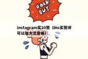 instagram买20赞（ins买赞评可以加大流量嘛）