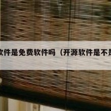 开源软件是免费软件吗（开源软件是不是免费的）
