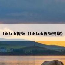 tiktok视频（tiktok视频提取）