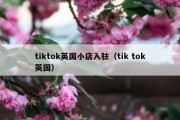 tiktok英国小店入驻（tik tok英国）