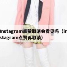 Instagram点赞取消会看见吗（instagram点赞再取消）