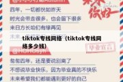 tiktok专线网络（tiktok专线网络多少钱）