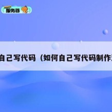 如何自己写代码（如何自己写代码制作游戏）