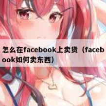 怎么在facebook上卖货（facebook如何卖东西）