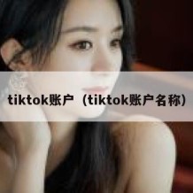 tiktok账户（tiktok账户名称）