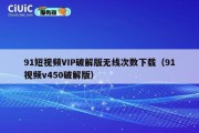 91短视频VIP破解版无线次数下载（91视频v450破解版）