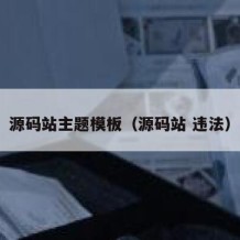 源码站主题模板（源码站 违法）