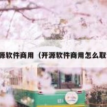 开源软件商用（开源软件商用怎么取证）