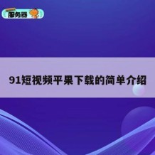 91短视频平果下载的简单介绍