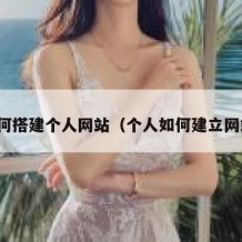 如何搭建个人网站（个人如何建立网站）