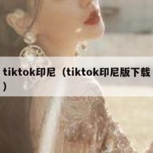 tiktok印尼（tiktok印尼版下载）