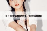 自己如何搭建网站链接（如何搭建网址）