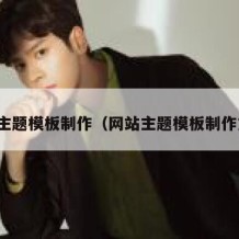 网站主题模板制作（网站主题模板制作方法）