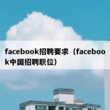 facebook招聘要求（facebook中国招聘职位）