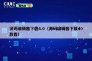 源码编辑器下载4.0（源码编辑器下载40教程）