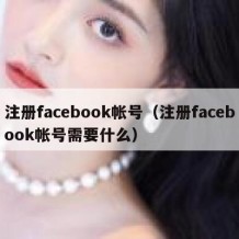 注册facebook帐号（注册facebook帐号需要什么）