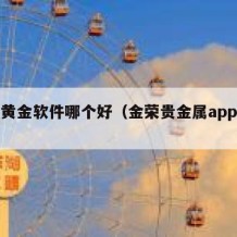 金荣黄金软件哪个好（金荣贵金属app下载）