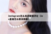 instagram怎么关闭直播评论（ins直播怎么取消弹幕）