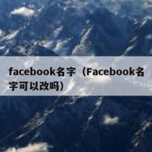 facebook名字（Facebook名字可以改吗）