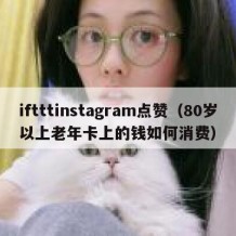 iftttinstagram点赞（80岁以上老年卡上的钱如何消费）