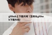github上下载代码（怎样从github下载代码）