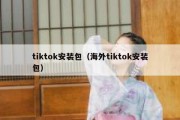 tiktok安装包（海外tiktok安装包）