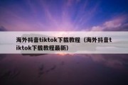 海外抖音tiktok下载教程（海外抖音tiktok下载教程最新）