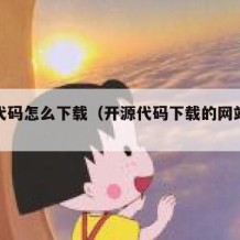 开源代码怎么下载（开源代码下载的网站有哪些?）
