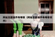 网站主题插件有哪些（网站主题插件有哪些软件）