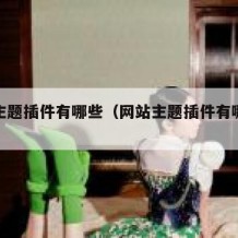 网站主题插件有哪些（网站主题插件有哪些软件）