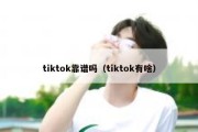 tiktok靠谱吗（tiktok有啥）