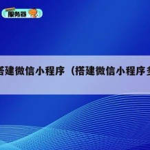 如何搭建微信小程序（搭建微信小程序多少钱）