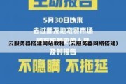 云服务器搭建网站教程（云服务器网络搭建）