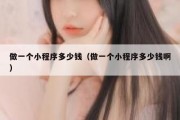 做一个小程序多少钱（做一个小程序多少钱啊）