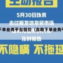 自助下单业务平台低价（自助下单业务平台低价）